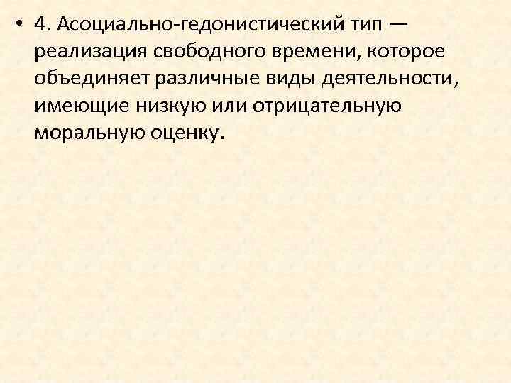  • 4. Асоциально-гедонистический тип — реализация свободного времени, которое объединяет различные виды деятельности,