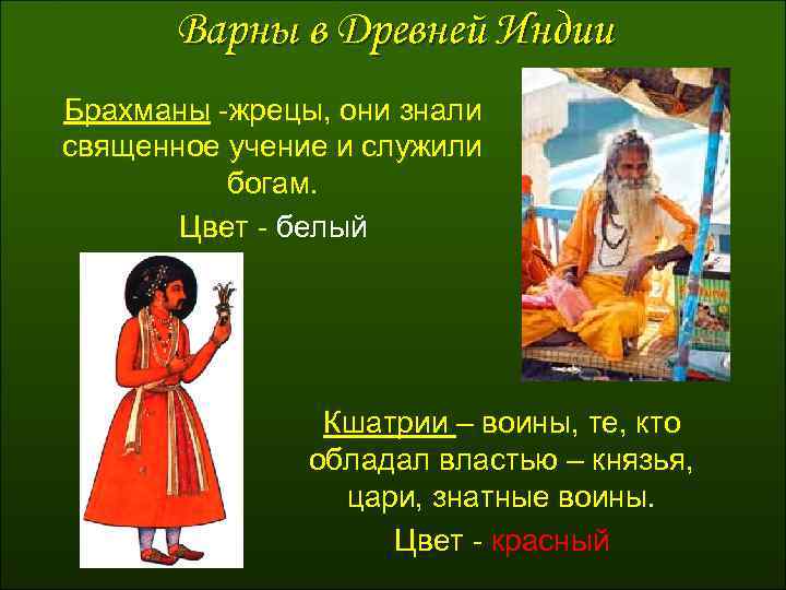 Варны в Древней Индии Брахманы -жрецы, они знали священное учение и служили богам. Цвет
