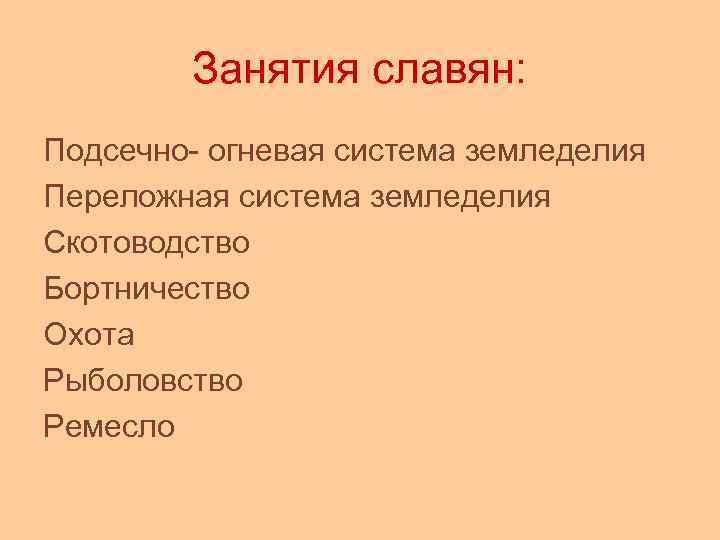 Занятия славян: Подсечно- огневая система земледелия Переложная система земледелия Скотоводство Бортничество Охота Рыболовство Ремесло