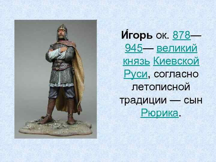 И горь ок. 878— 945— великий князь Киевской Руси, согласно летописной традиции — сын