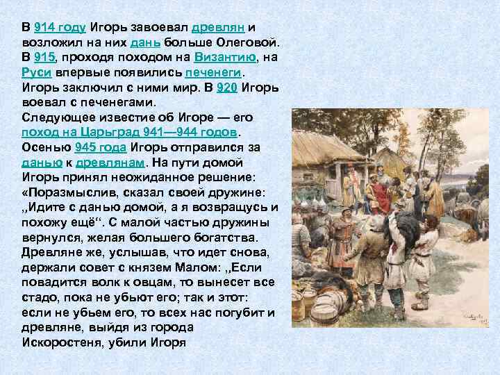 В 914 году Игорь завоевал древлян и возложил на них дань больше Олеговой. В