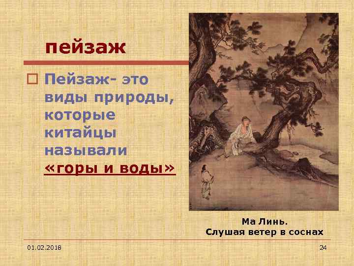 пейзаж o Пейзаж- это виды природы, которые китайцы называли «горы и воды» Ма Линь.