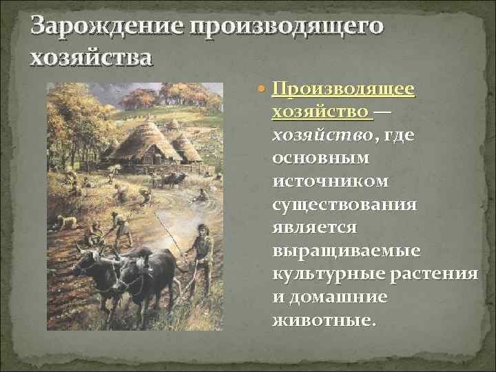 Зарождение производящего хозяйства Производящее хозяйство — хозяйство, где основным источником существования является выращиваемые культурные