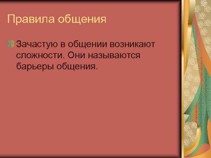 Правила общения Зачастую в общении возникают сложности. Они называются барьеры общения. 