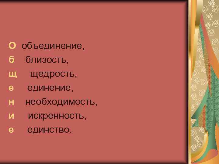 О объединение, б близость, щ щедрость, е единение, н необходимость, и искренность, е единство.