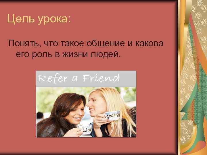 Цель урока: Понять, что такое общение и какова его роль в жизни людей. 