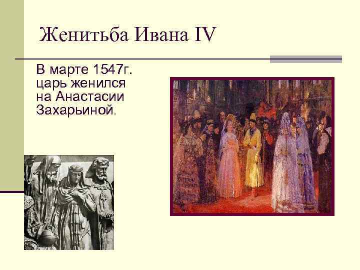 Женитьба Ивана IV В марте 1547 г. царь женился на Анастасии Захарьиной. 