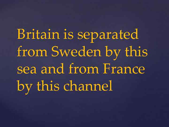 Britain is separated from Sweden by this sea and from France by this channel