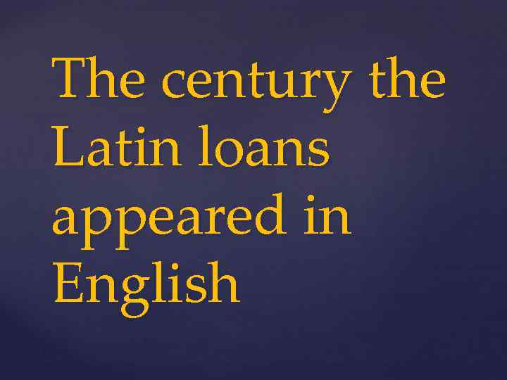 The century the Latin loans appeared in English 