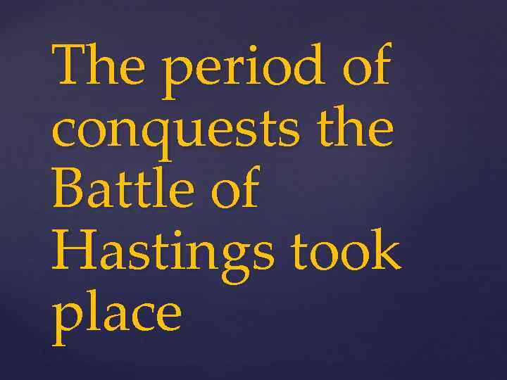 The period of conquests the Battle of Hastings took place 
