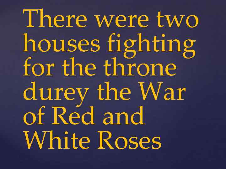 There were two houses fighting for the throne durey the War of Red and
