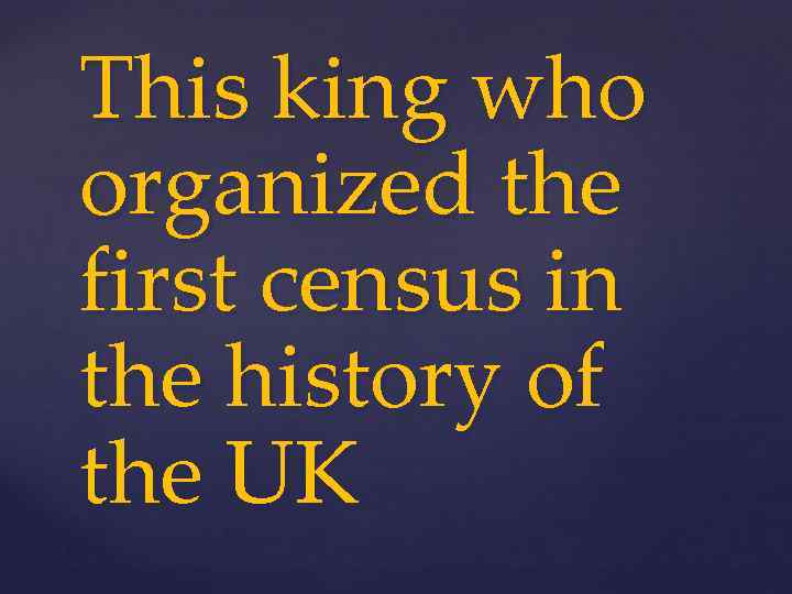 This king who organized the first census in the history of the UK 