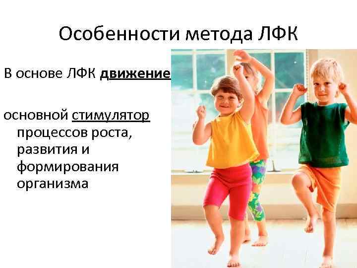 Особенности метода ЛФК В основе ЛФК движение основной стимулятор процессов роста, развития и формирования