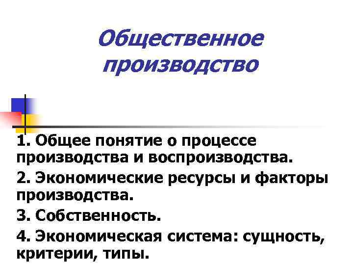 Общественное производство 1. Общее понятие о процессе производства и воспроизводства. 2. Экономические ресурсы и