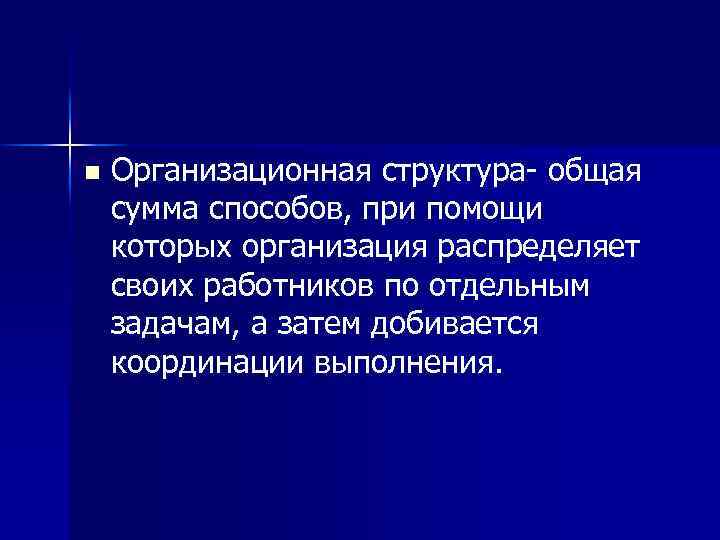 n Организационная структура- общая сумма способов, при помощи которых организация распределяет своих работников по