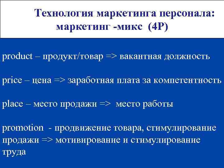 Технология маркетинга персонала: маркетинг -микс (4 Р) product – продукт/товар => вакантная должность price