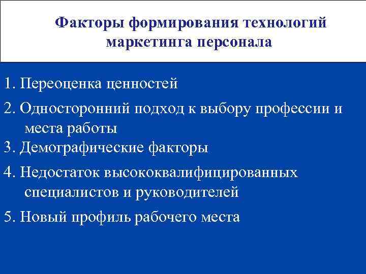 Факторы формирования технологий маркетинга персонала 1. Переоценка ценностей 2. Односторонний подход к выбору профессии