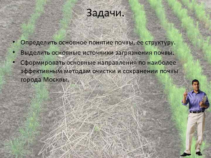 Задачи. • Определить основное понятие почвы, ее структуру. • Выделить основные источники загрязнения почвы.