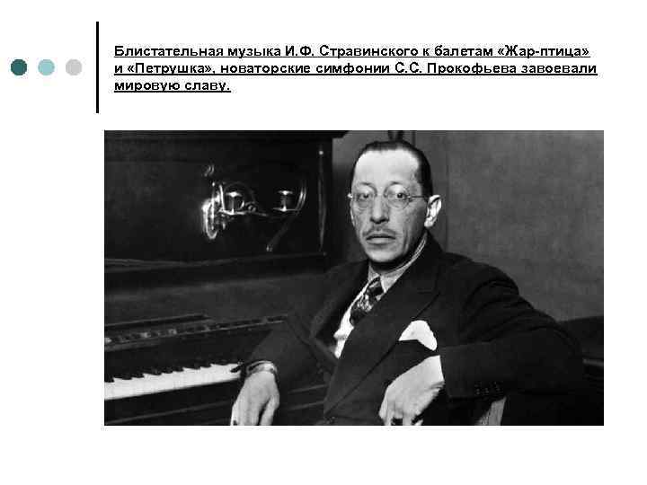 Блистательная музыка И. Ф. Стравинского к балетам «Жар-птица» и «Петрушка» , новаторские симфонии С.