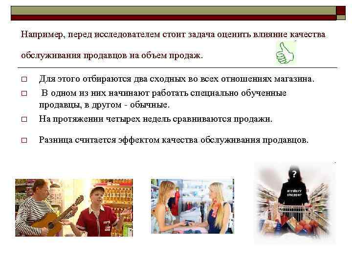 Например, перед исследователем стоит задача оценить влияние качества обслуживания продавцов на объем продаж. o