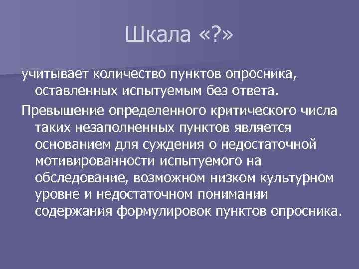 Шкала «? » учитывает количество пунктов опросника, оставленных испытуемым без ответа. Превышение определенного критического