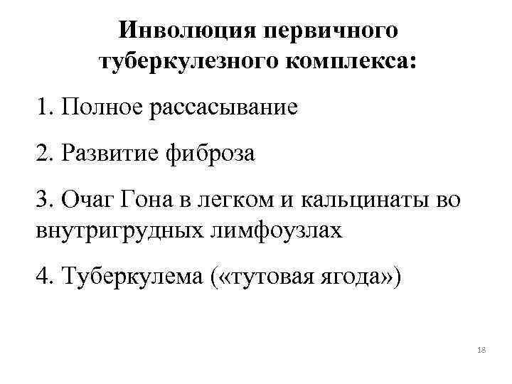 Инволюция первичного туберкулезного комплекса: 1. Полное рассасывание 2. Развитие фиброза 3. Очаг Гона в