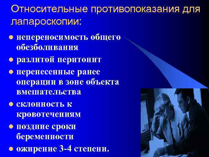 Относительные противопоказания для лапароскопии: непереносимость общего обезболивания l разлитой перитонит l перенесенные ранее операции