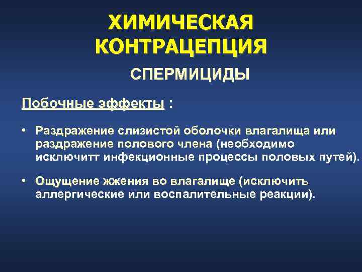 ХИМИЧЕСКАЯ КОНТРАЦЕПЦИЯ СПЕРМИЦИДЫ Побочные эффекты : • Раздражение слизистой оболочки влагалища или раздражение полового