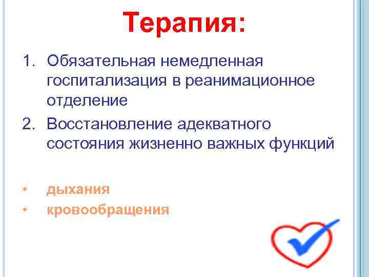 Терапия: 1. Обязательная немедленная госпитализация в реанимационное отделение 2. Восстановление адекватного состояния жизненно важных