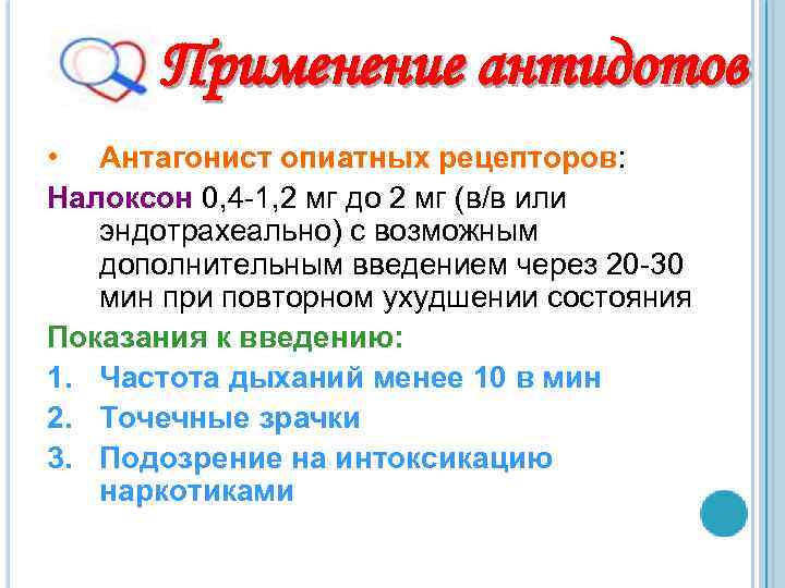 Применение антидотов • Антагонист опиатных рецепторов: Налоксон 0, 4 -1, 2 мг до 2