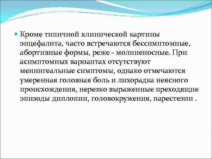  Кроме типичной клинической картины энцефалита, часто встречаются бессимптомные, абортивные формы, реже - молниеносные.