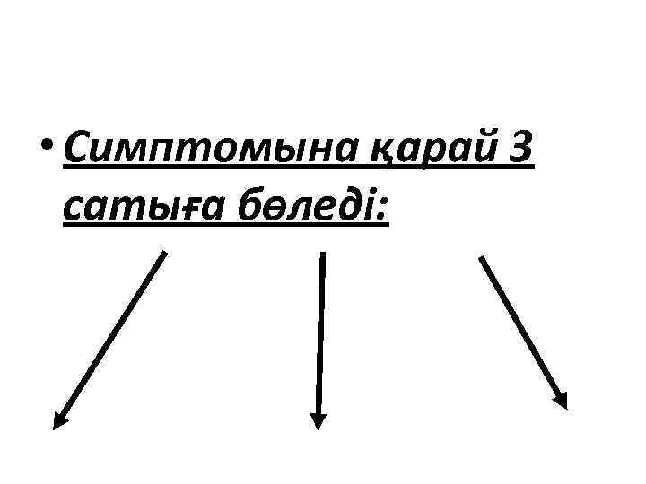  • Симптомына қарай 3 сатыға бөледі: 