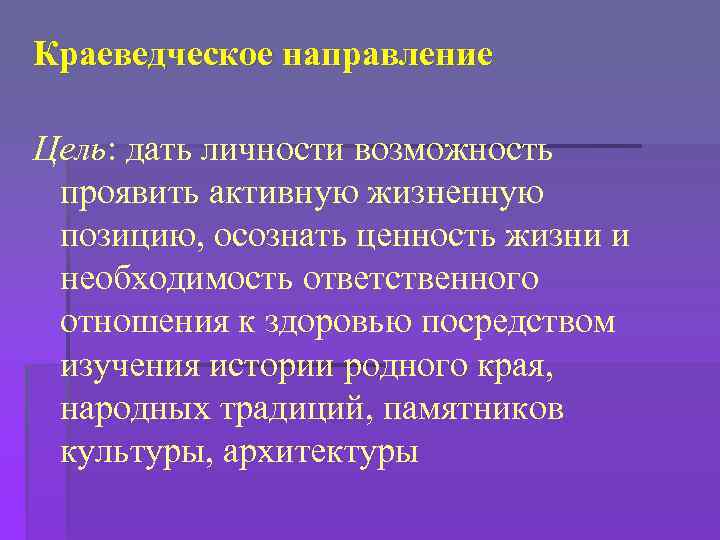 Краеведческое направление Цель: дать личности возможность проявить активную жизненную позицию, осознать ценность жизни и