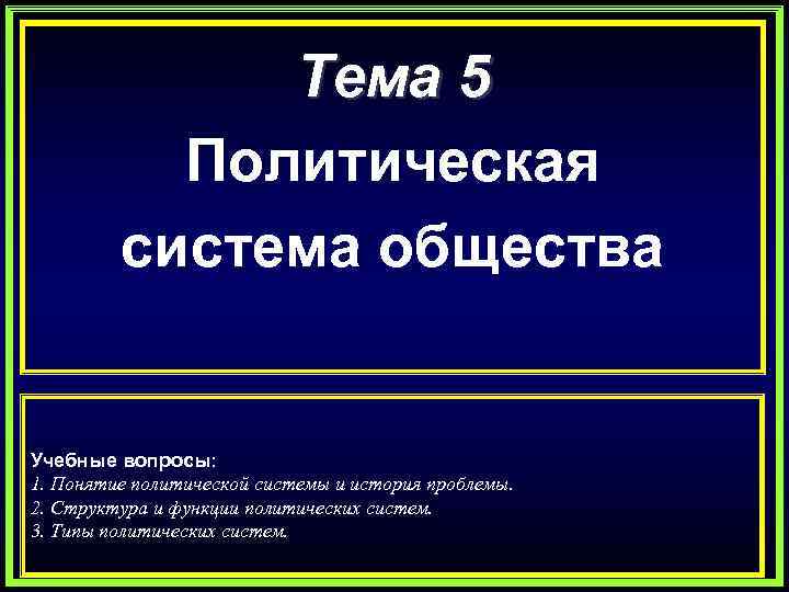 Тема 5 Политическая система общества Учебные вопросы: 1. Понятие политической системы и история проблемы.