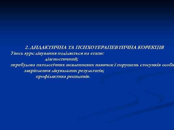 2. ДИДАКТИЧНА ТА ПСИХОТЕРАПЕВТИЧНА КОРЕКЦІЯ Увесь курс лікування поділяється на етапи: діагностичний; перебудова патологічних