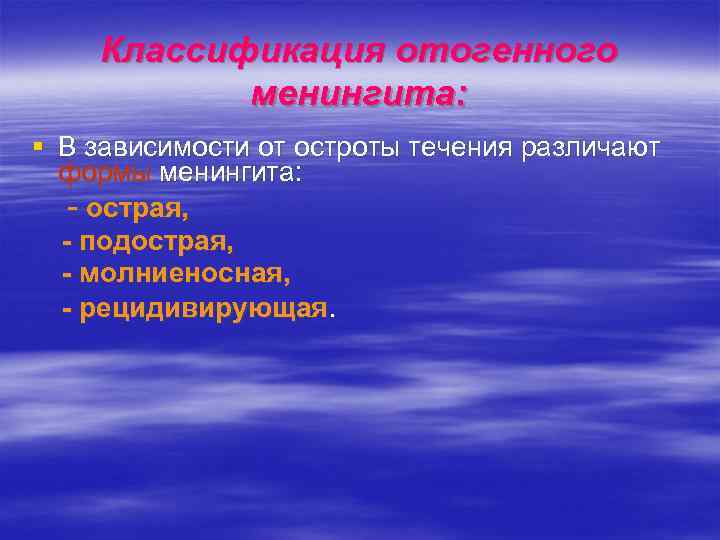 Классификация отогенного менингита: § В зависимости от остроты течения различают формы менингита: - острая,