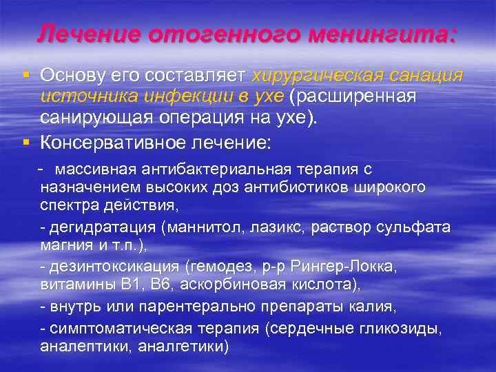 Лечение отогенного менингита: § Основу его составляет хирургическая санация источника инфекции в ухе (расширенная