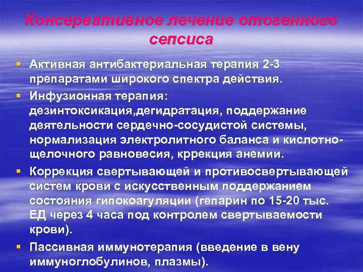 Консервативное лечение отогенного сепсиса § Активная антибактериальная терапия 2 -3 препаратами широкого спектра действия.