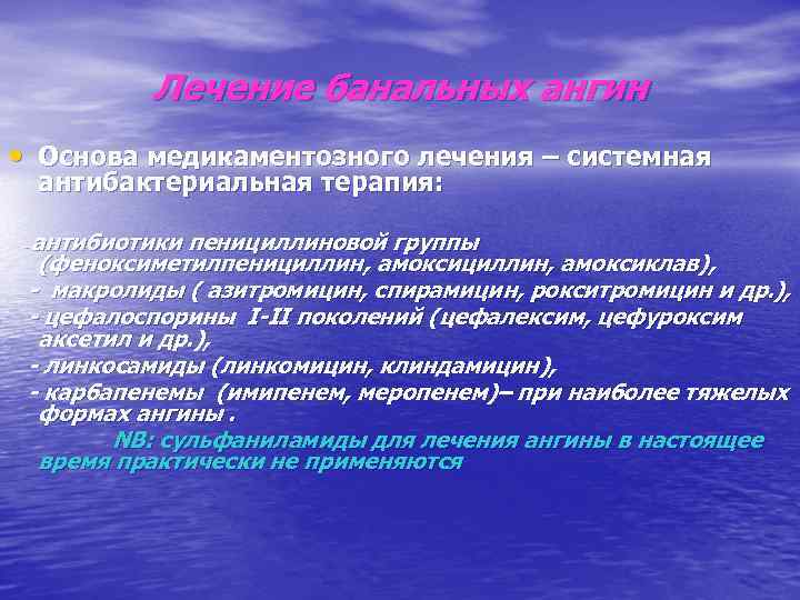 Лечение банальных ангин • Основа медикаментозного лечения – системная антибактериальная терапия: антибиотики пенициллиновой группы