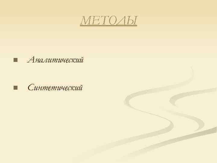 МЕТОДЫ n Аналитический n Синтетический 