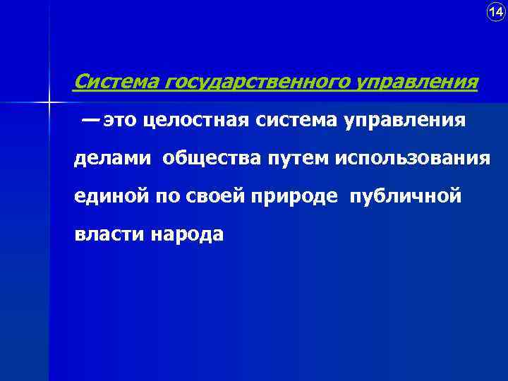 14 Система государственного управления — это целостная система управления делами общества путем использования единой