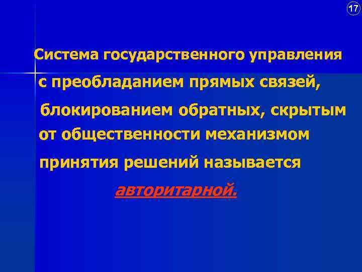 17 Система государственного управления с преобладанием прямых связей, блокированием обратных, скрытым от общественности механизмом