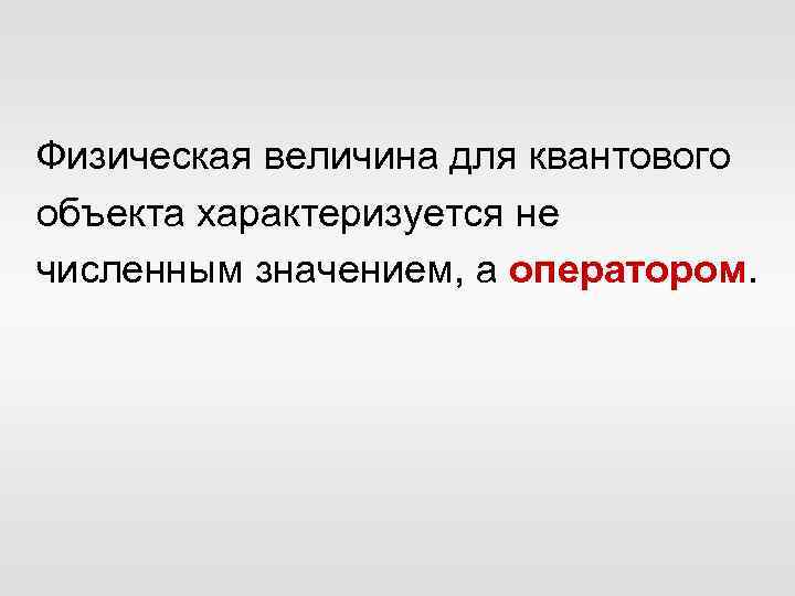 Физическая величина для квантового объекта характеризуется не численным значением, а оператором. 
