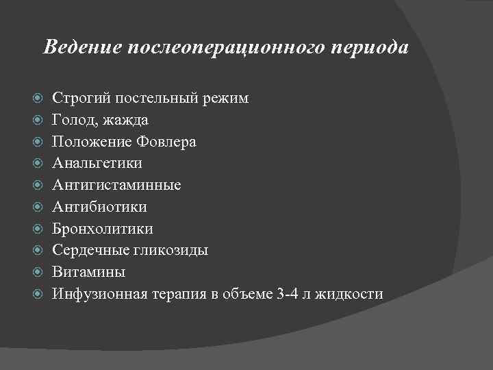 Ведение послеоперационного периода Строгий постельный режим Голод, жажда Положение Фовлера Анальгетики Антигистаминные Антибиотики Бронхолитики