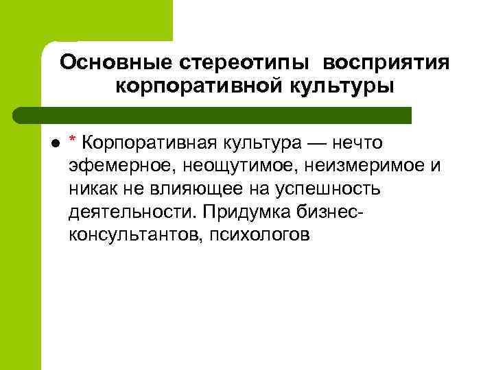 Основные стереотипы восприятия корпоративной культуры l * Корпоративная культура — нечто эфемерное, неощутимое, неизмеримое