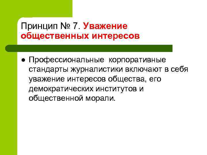Принцип № 7. Уважение общественных интересов l Профессиональные корпоративные стандарты журналистики включают в себя