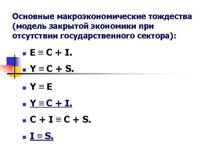 Основные макроэкономические тождества (модель закрытой экономики при отсутствии государственного сектора): n Е ≡ С