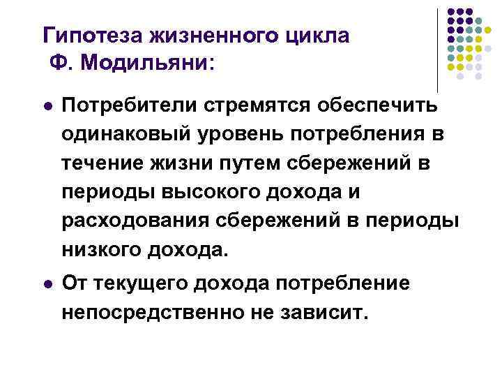 Гипотеза жизненного цикла Ф. Модильяни: l Потребители стремятся обеспечить одинаковый уровень потребления в течение