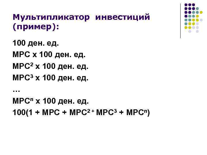Мультипликатор инвестиций (пример): 100 ден. ед. MPC х 100 ден. ед. MPC 2 х