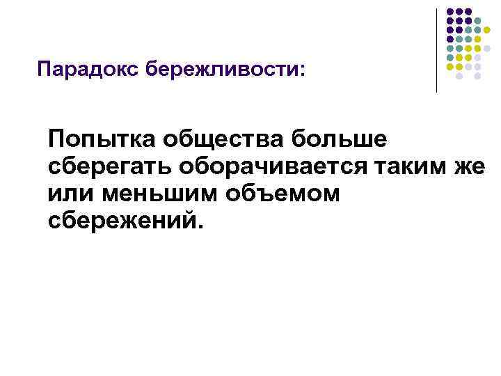 Парадокс бережливости: Попытка общества больше сберегать оборачивается таким же или меньшим объемом сбережений. 